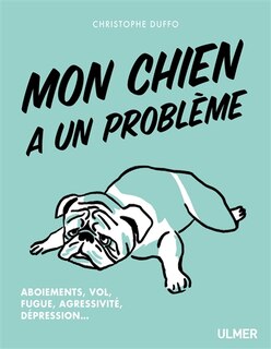 Couverture_Mon chien a un problème : aboiements, vol, fugue, agressivité, dépression...