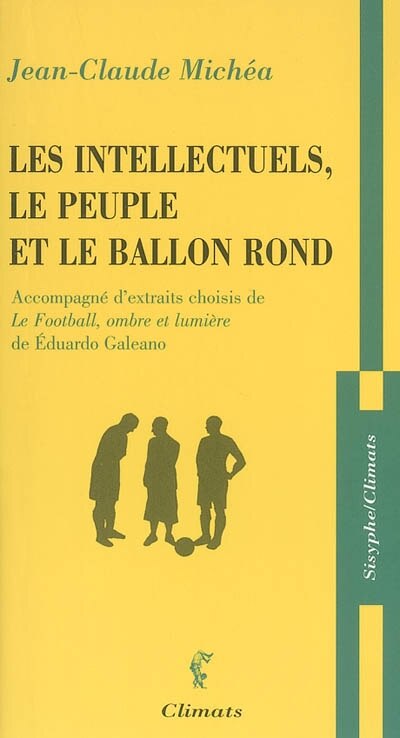 Couverture_Les intellectuels, le peuple et le ballon rond : à propos d'un livre d'Eduardo Galeano : accompagné d'extraits choisis de Le football, ombre et lumière