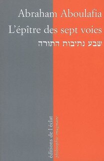 Couverture_L' épître des sept voies ; Le livre au coeur de l'être ; Vie imaginaire d'Abraham Aboulafia