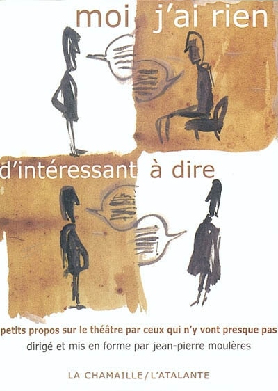 Couverture_Moi, j'ai rien d'intéressant à dire... : petits propos sur le théâtre par ceux qui n'y vont presque pas