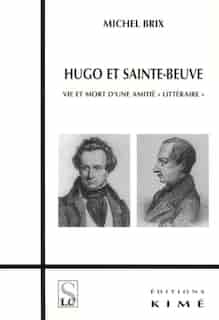 Hugo Et Sainte-beuve: Vie Et Mort D'une Amitié Littétaire by Michel Brix