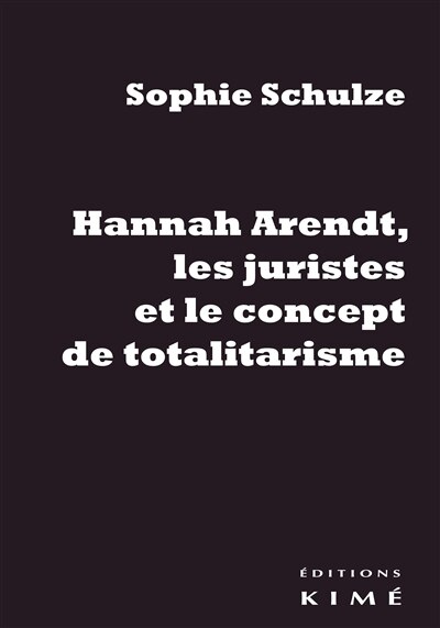 Couverture_Hannah Arendt, les juristes et le concept de totalitarisme : retour sur les sources juridiques d'un concept philosophique