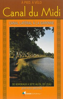 Front cover_Le canal du Midi : canal latéral à la Garonne : de Bordeaux à Sète au fil de l'eau