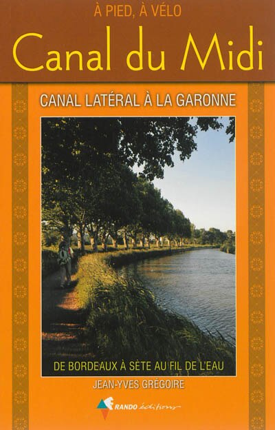 Front cover_Le canal du Midi : canal latéral à la Garonne : de Bordeaux à Sète au fil de l'eau
