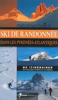 Ski de randonnée dans les Pyrénées-Atlantiques: 60 itinéraires en vallées d'Aspe et d'Ossau