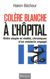Front cover_Colère blanche à l'hôpital : entre utopie et réalité, chroniques d'un médecin engagé