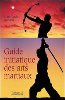 Guide initiatique des arts martiaux: la voie sublime des énergies