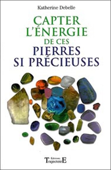 Front cover_Capter l'énergie de ces pierres si précieuses... : pouvoir et vertus des minéraux , effets thérapeutiques, comment capter leurs énergies à des fins bénéfiques, les pierres de la chance et de l'amour.