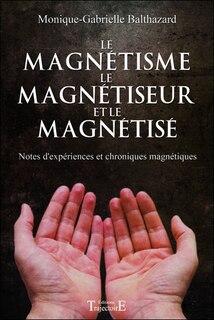 Couverture_Le magnétisme, le magnétiseur et le magnétisé : notes d'expériences et chroniques magnétiques