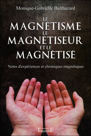 Couverture_Le magnétisme, le magnétiseur et le magnétisé : notes d'expériences et chroniques magnétiques