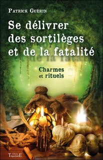 Se délivrer des sortilèges et de la fatalité: charmes et rituels