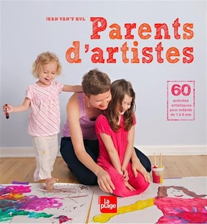 Parents d'artistes: 60 activités artistiques pour enfants de 1 à 8 ans