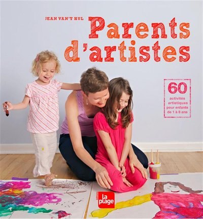 Parents d'artistes: 60 activités artistiques pour enfants de 1 à 8 ans