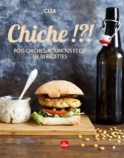 Front cover_Chiche !?! : pois chiches, houmous et cie en 30 recettes