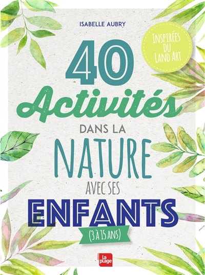 Couverture_40 activités dans la nature avec ses enfants (3 à 15 ans) : inspirées du land art