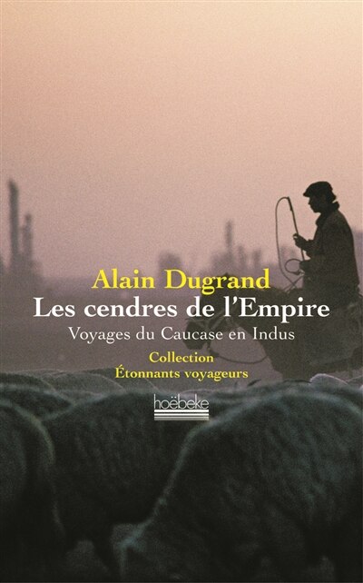 Couverture_Les cendres de l'Empire : voyages du Caucase en Indus