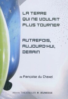 Front cover_La Terre qui ne voulait plus tourner ; Autrefois, aujourd'hui, demain