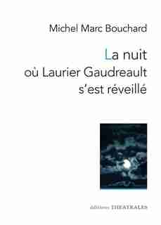 NUIT OÙ LAURIER GAUDREAULT S'EST RÉVEILLÉ (LA) by Michel Marc Bouchard