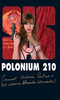 Couverture_Polonium 210 : comment Vladimir Poutine a fait assassiner Alexandre Litvinenko !