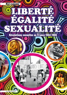 Liberté, égalité, sexualité: révolutions sexuelles en France 1954-1986