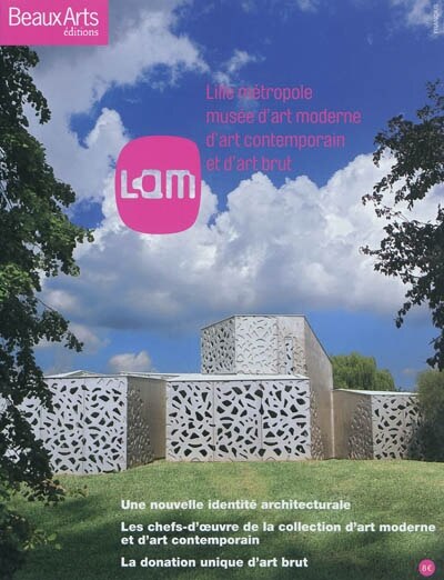 Couverture_LAM : Lille métropole, Musée d'art moderne, d'art contemporain et d'art brut : une nouvelle identité architecturale, les chefs-d'oeuvre de la collection d'art moderne et d'art contemporain, la donation unique d'art brut