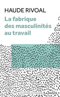 Front cover_La fabrique des masculinités au travail