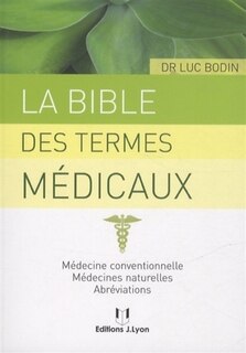 Front cover_La bible des termes médicaux : médecine conventionnelle, médecines naturelles, abréviations