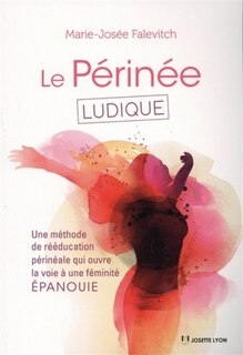 Front cover_Le périnée ludique : une méthode de rééducation périnéale qui ouvre la voie à une féminité épanouie