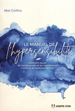 Le manuel de l'hypersensibilité: comment passer de l'accablement et de l'épuisement à la force et l'épanouissement