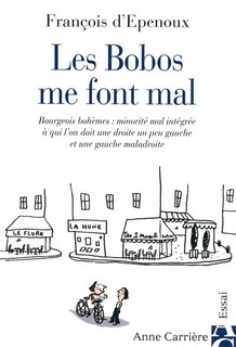 Front cover_Les bobos me font mal : bourgeois bohèmes, minorité mal intégrée à qui l'on doit une droite un peu gauche et une gauche maladroite
