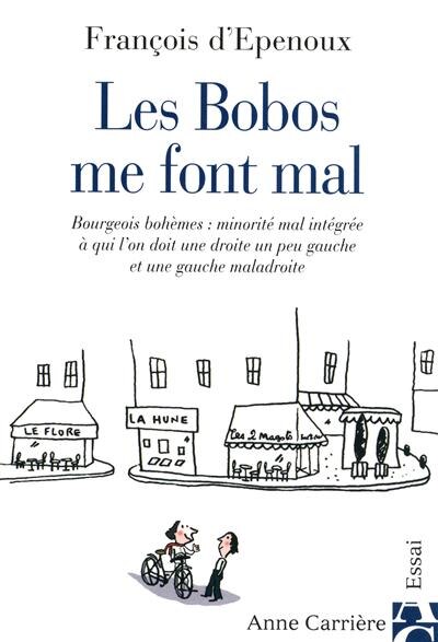 Front cover_Les bobos me font mal : bourgeois bohèmes, minorité mal intégrée à qui l'on doit une droite un peu gauche et une gauche maladroite