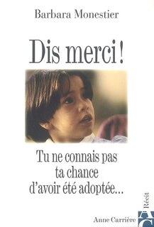 Couverture_Dis merci ! : tu ne connais pas ta chance d'avoir &eacute;t&eacute; adopt&eacute;e...