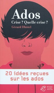 Couverture_Ados : crise ? quelle crise ? : 20 idées reçues sur les ados