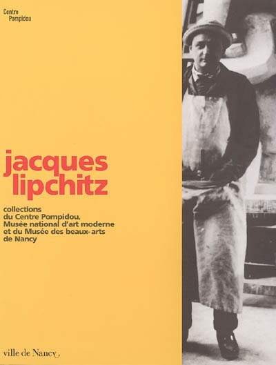 Couverture_Jacques Lipchitz : collections du Centre Pompidou, Musée national d'art moderne et du Musée des beaux-arts de Nancy : expositions, Nancy, Musée des beaux-arts, 17 décembre 2004-14 mars 2005 ; Calais, Musée des beaux-arts et de la dentelle, 7 avril-29 août