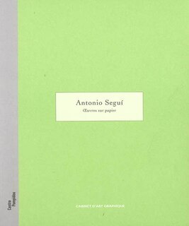 Couverture_Antonio Segui : oeuvres sur papier : Galerie d'art graphique, 15 juin-10 octobre 2005