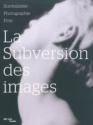 La subversion des images: surréalisme, photographie, film