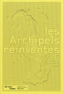 Front cover_Les archipels réinventés : 10 ans du prix Fondation d'entreprise Ricard : Galerie du musée, Centre Pompidou, Musée national d'art moderne, Paris, du 14 octobre 2009 au 11 janvier 2010