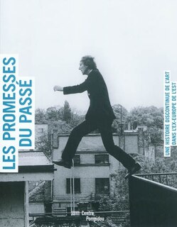 Front cover_Les promesses du passé, une histoire discontinue de l'art dans l'ex-Europe de l'Est : exposition, Centre Pompidou, Galerie Sud et Espace 315, 14 avril-14 juillet 2010