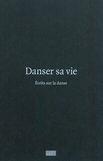 Danser sa vie: écrits sur la danse