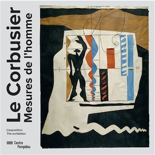 Front cover_Le Corbusier : mesures de l'homme : l'exposition = Le Corbusier : measures of man : the exhibition