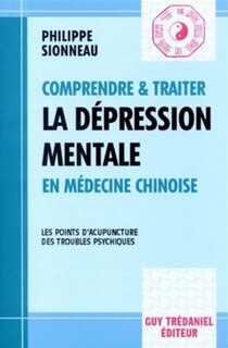 Front cover_Comprendre et traiter la dépression mentale en médecine chinoise et les points d'acupuncture des troubles psychiques