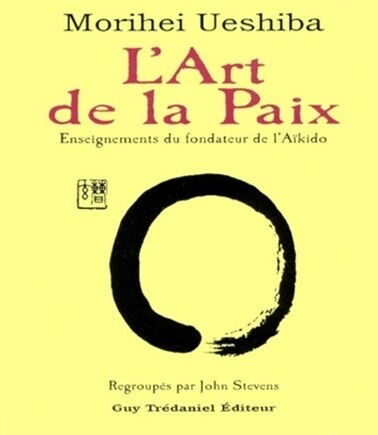 L' art de la paix: enseignements du fondateur de l'aïkido