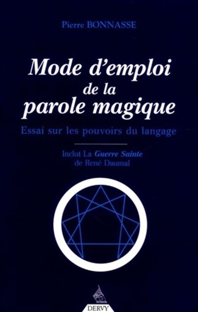 Mode d'emploi de la parole magique: essai sur les pouvoirs du langage