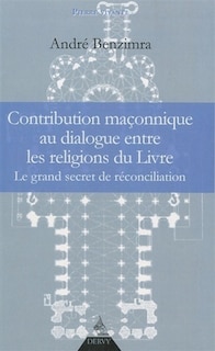 Couverture_Contribution maçonnique au dialogue entre les religions du Livre : le grand secret de réconciliation