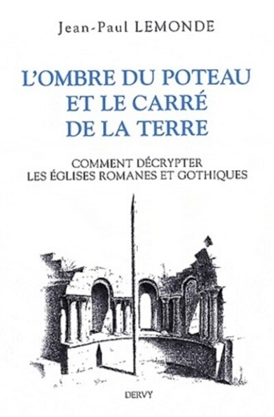 Front cover_L'ombre du poteau & le carré de la terre ou Comment décrypter les églises romanes et gothiques