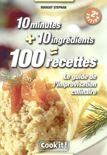 10 minutes + 10 ingrédients: le guide de l'improvisation culinaire