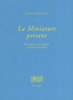 Couverture_La miniature persane : les couleurs de la lumière : le miroir et le jardin