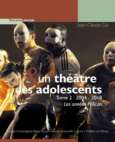 Couverture_Un théâtre & des adolescents, Vol. 2. 2004-2018 : les années Pélican