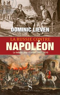 La Russie contre Napoléon: la bataille pour l'Europe, 1807-1814
