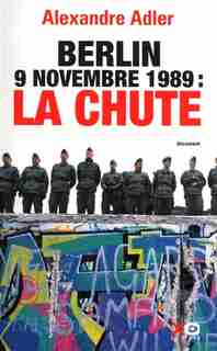 BERLIN 9 NOVEMBRE 1989: LA CHUTE de Alexandre Adler